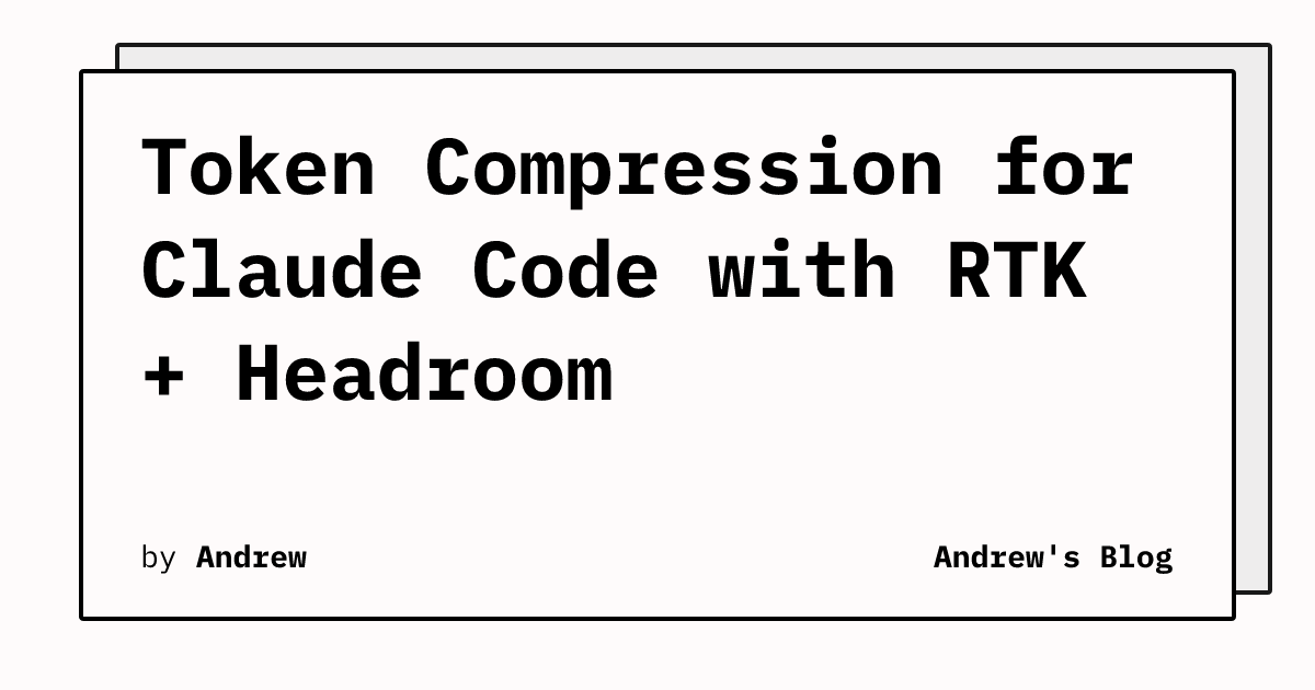 Token Compression for Claude Code with RTK + Headroom | Andrew's Blog